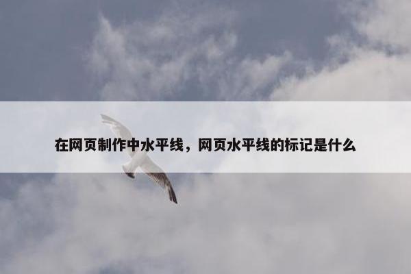 在网页制作中水平线，网页水平线的标记是什么