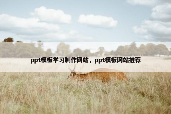ppt模板学习制作网站，ppt模板网站推荐