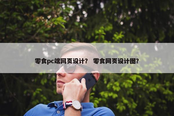 零食pc端网页设计？ 零食网页设计图？