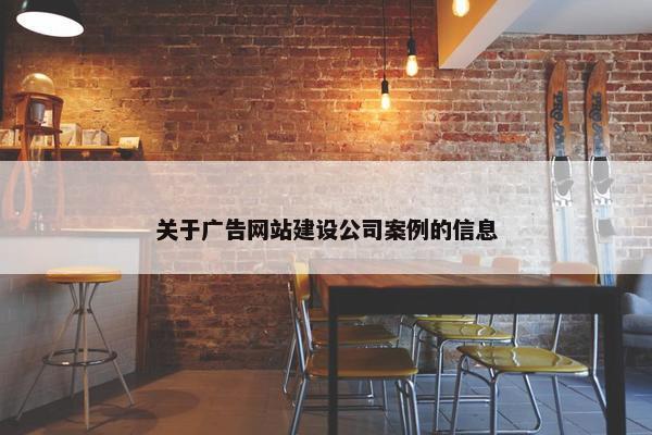 关于广告网站建设公司案例的信息