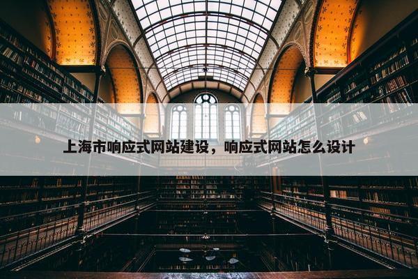 上海市响应式网站建设，响应式网站怎么设计