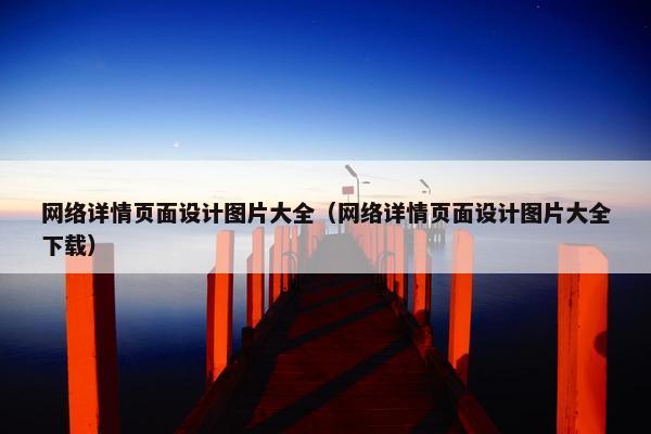 网络详情页面设计图片大全（网络详情页面设计图片大全下载）
