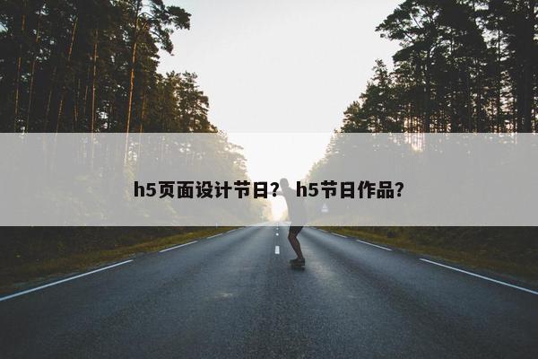h5页面设计节日？ h5节日作品？