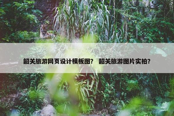 韶关旅游网页设计模板图？ 韶关旅游图片实拍？