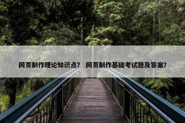 网页制作理论知识点？ 网页制作基础考试题及答案？