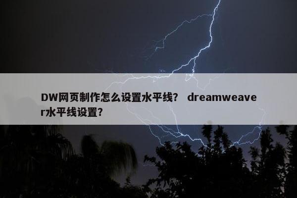 DW网页制作怎么设置水平线？ dreamweaver水平线设置？