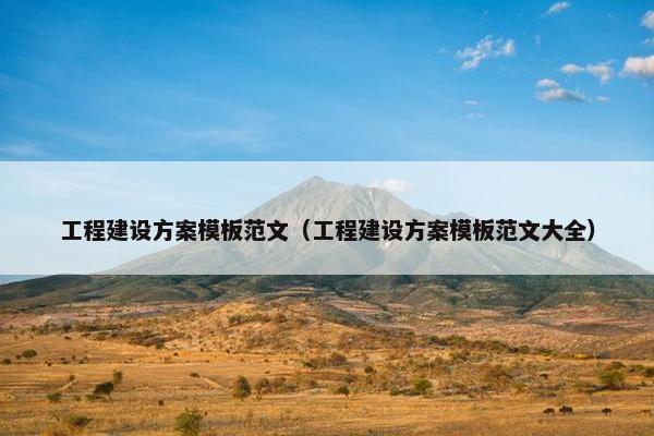 工程建设方案模板范文（工程建设方案模板范文大全）