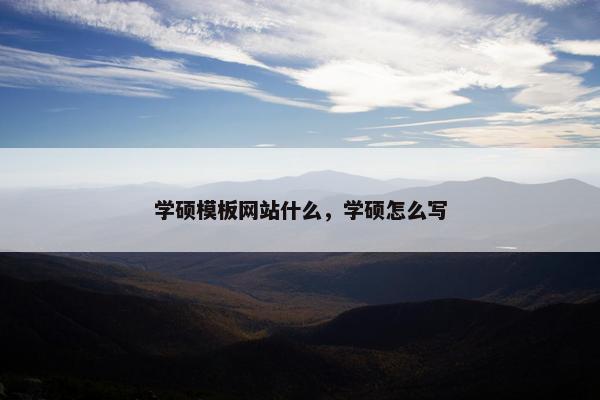 学硕模板网站什么，学硕怎么写