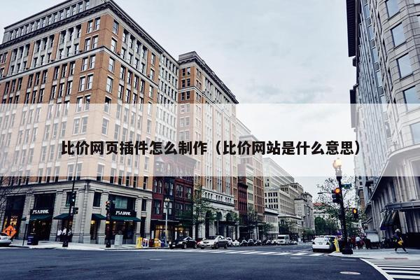 比价网页插件怎么制作（比价网站是什么意思）