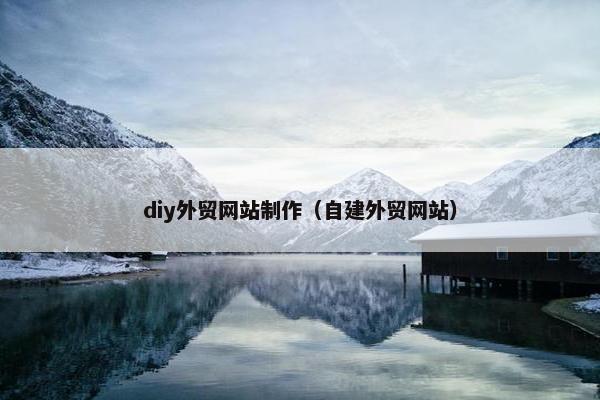 diy外贸网站制作（自建外贸网站）