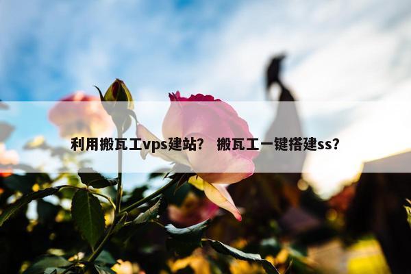 利用搬瓦工vps建站？ 搬瓦工一键搭建ss？