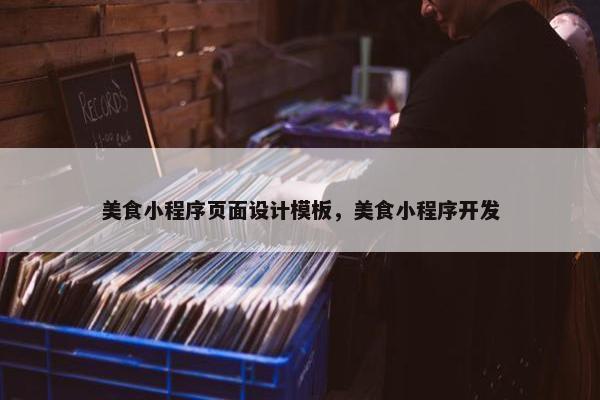 美食小程序页面设计模板，美食小程序开发