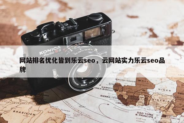 网站排名优化皆到乐云seo，云网站实力乐云seo品牌