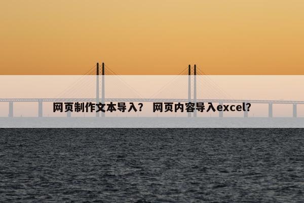 网页制作文本导入？ 网页内容导入excel？