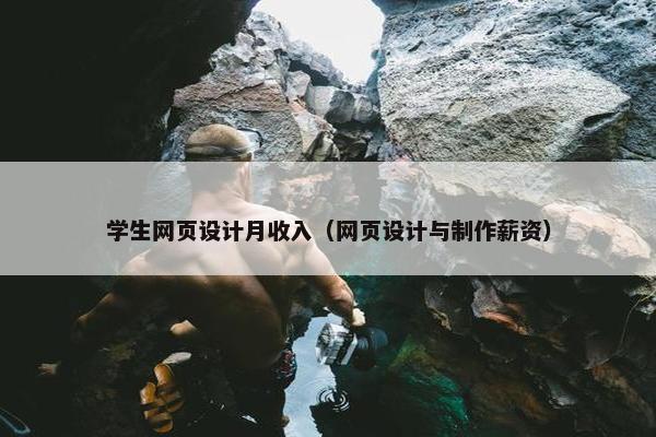 学生网页设计月收入（网页设计与制作薪资）