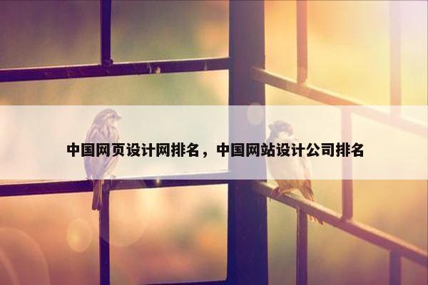 中国网页设计网排名，中国网站设计公司排名