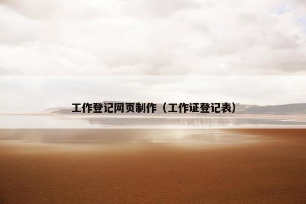 工作登记网页制作（工作证登记表）