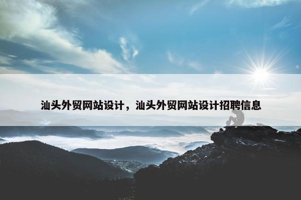 汕头外贸网站设计，汕头外贸网站设计招聘信息