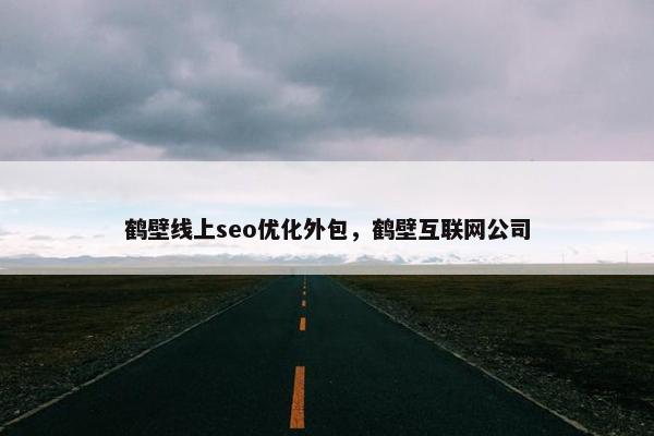 鹤壁线上seo优化外包，鹤壁互联网公司