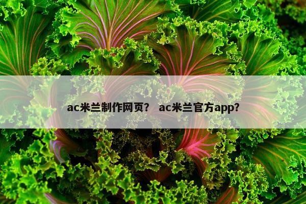 ac米兰制作网页？ ac米兰官方app？