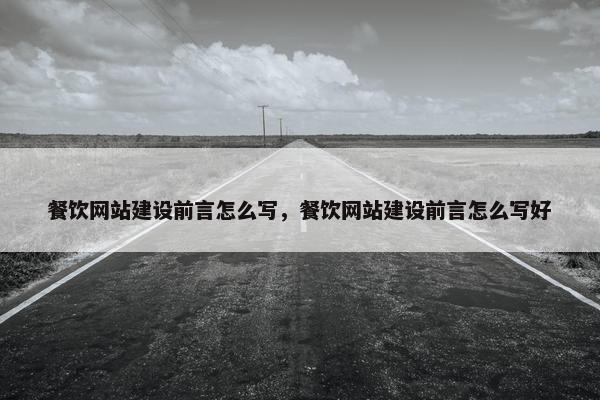 餐饮网站建设前言怎么写，餐饮网站建设前言怎么写好