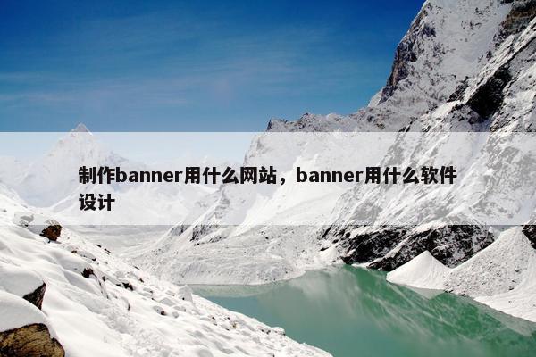 制作banner用什么网站，banner用什么软件设计