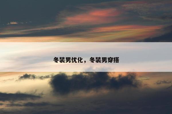 冬装男优化，冬装男穿搭