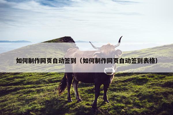 如何制作网页自动签到（如何制作网页自动签到表格）