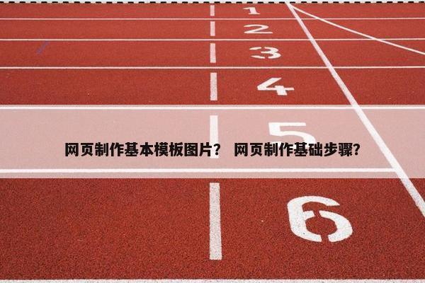 网页制作基本模板图片？ 网页制作基础步骤？