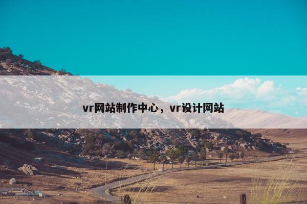 vr网站制作中心，vr设计网站