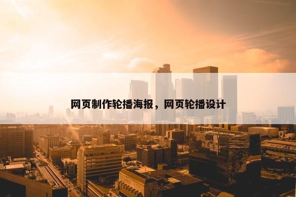 网页制作轮播海报，网页轮播设计