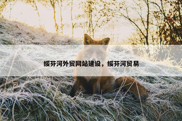 绥芬河外贸网站建设，绥芬河贸易