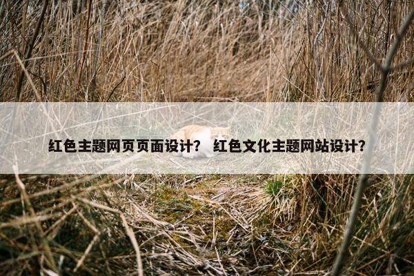 红色主题网页页面设计？ 红色文化主题网站设计？