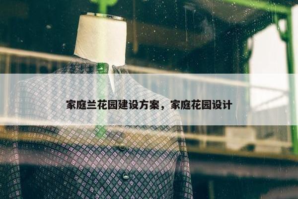 家庭兰花园建设方案，家庭花园设计
