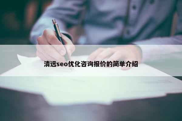 清远seo优化咨询报价的简单介绍