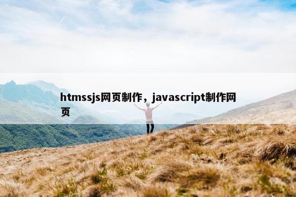 htmssjs网页制作，javascript制作网页