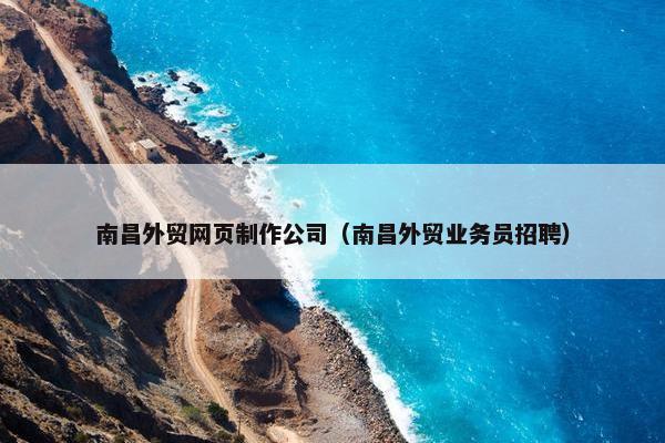 南昌外贸网页制作公司（南昌外贸业务员招聘）