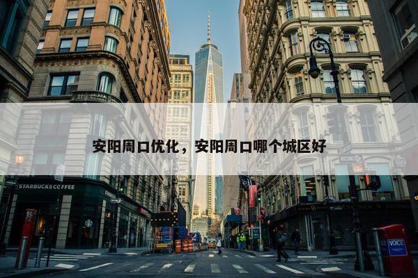 安阳周口优化，安阳周口哪个城区好