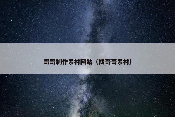 哥哥制作素材网站（找哥哥素材）