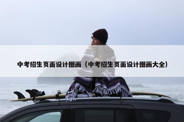 中考招生页面设计图画（中考招生页面设计图画大全）