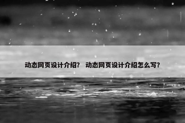 动态网页设计介绍？ 动态网页设计介绍怎么写？