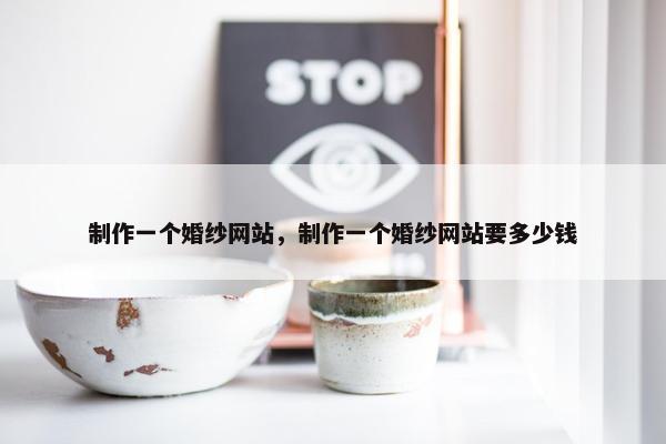 制作一个婚纱网站，制作一个婚纱网站要多少钱