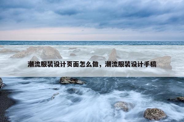 潮流服装设计页面怎么做，潮流服装设计手稿