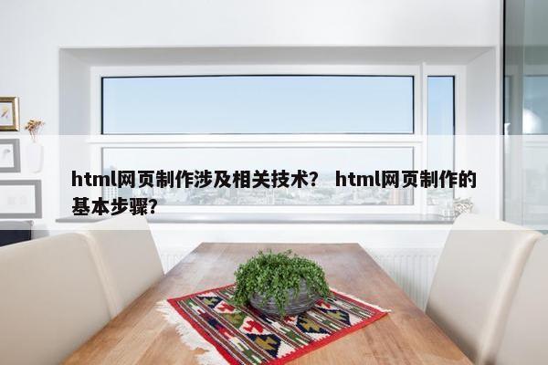 html网页制作涉及相关技术？ html网页制作的基本步骤？