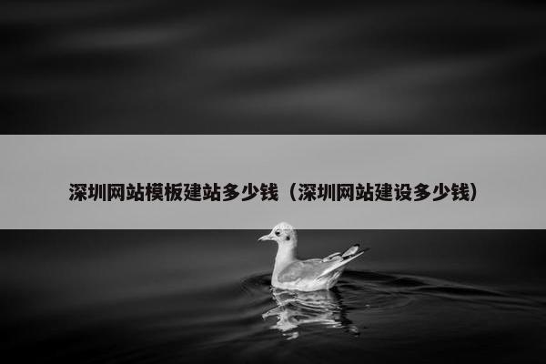 深圳网站模板建站多少钱（深圳网站建设多少钱）