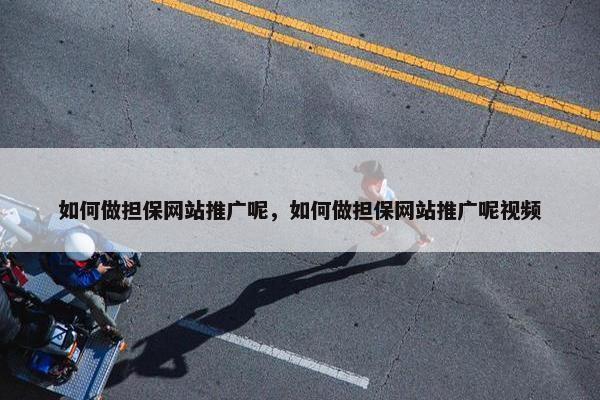 如何做担保网站推广呢，如何做担保网站推广呢视频