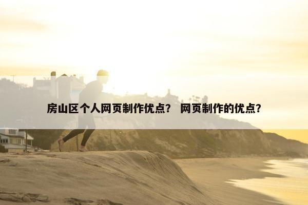 房山区个人网页制作优点？ 网页制作的优点？