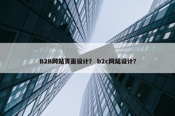 B2B网站页面设计？ b2c网站设计？