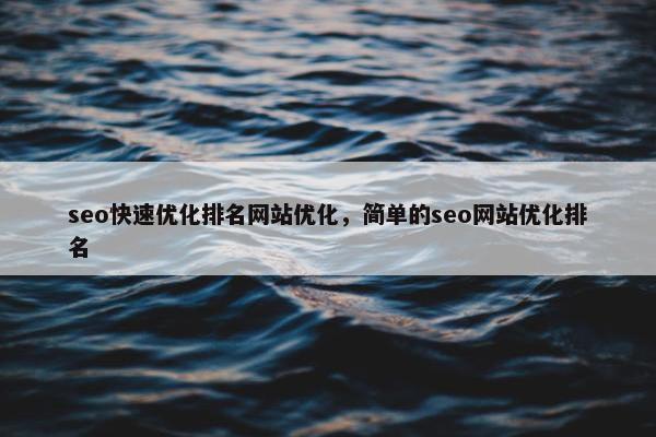 seo快速优化排名网站优化，简单的seo网站优化排名