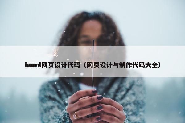huml网页设计代码（网页设计与制作代码大全）